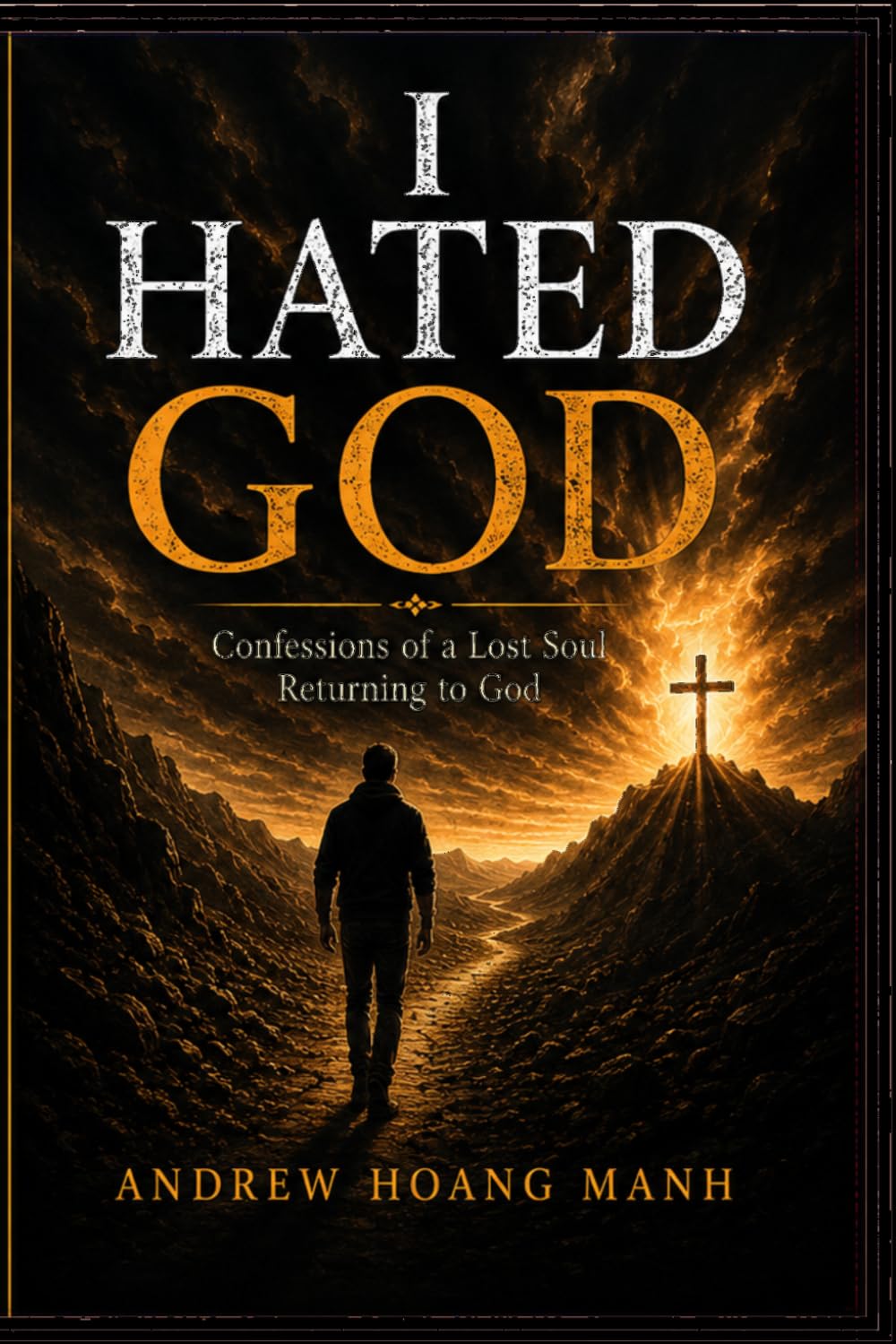 I hated God: Confessions of a Lost Soul Returning to God