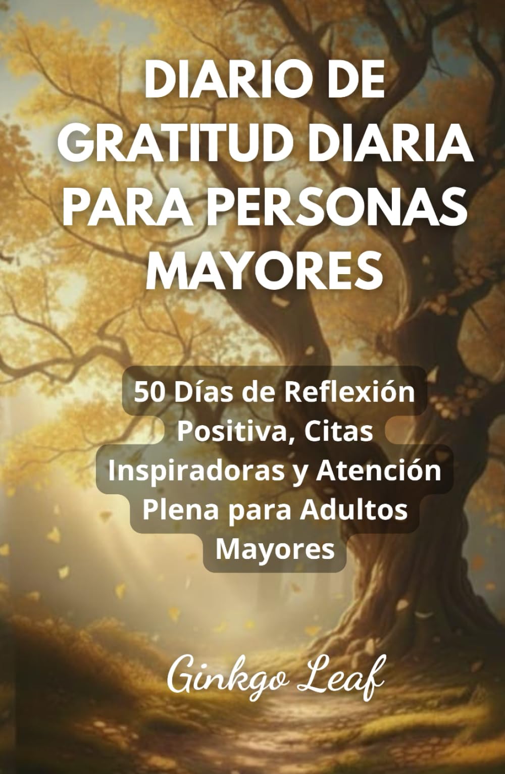 DIARIO DE GRATITUD DIARIA PARA PERSONAS MAYORES: 50 Días de Reflexión Positiva, Citas Inspiradoras y Atención Plena para Adultos Mayores