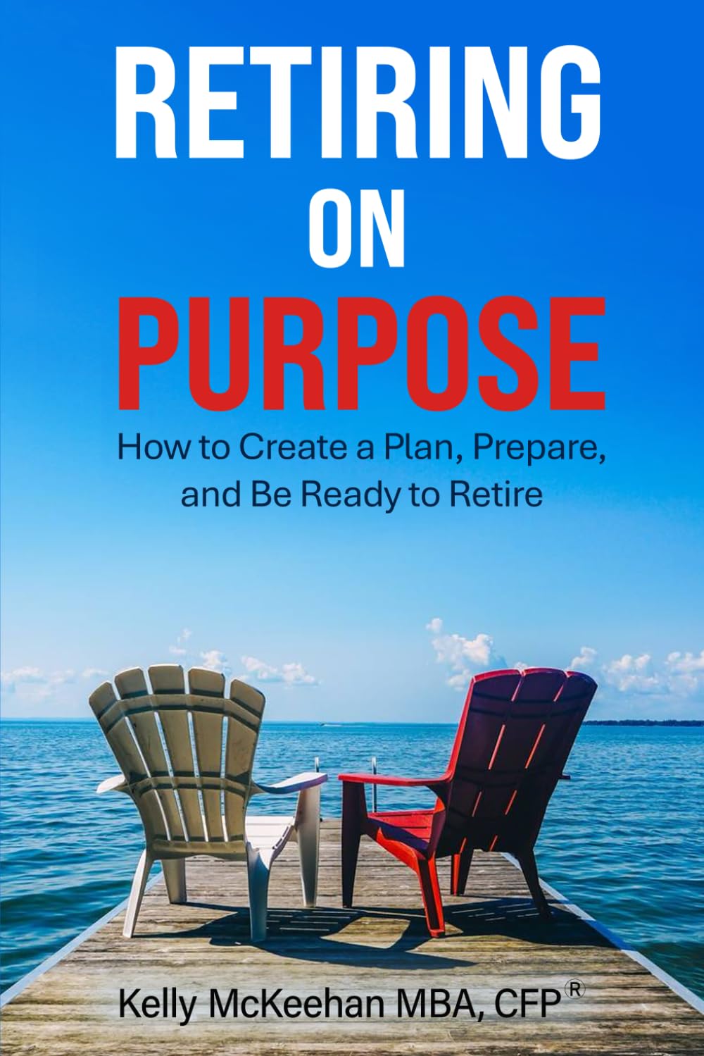 Retiring on Purpose: How to Create a Plan, Prepare, and Be Ready to Retire