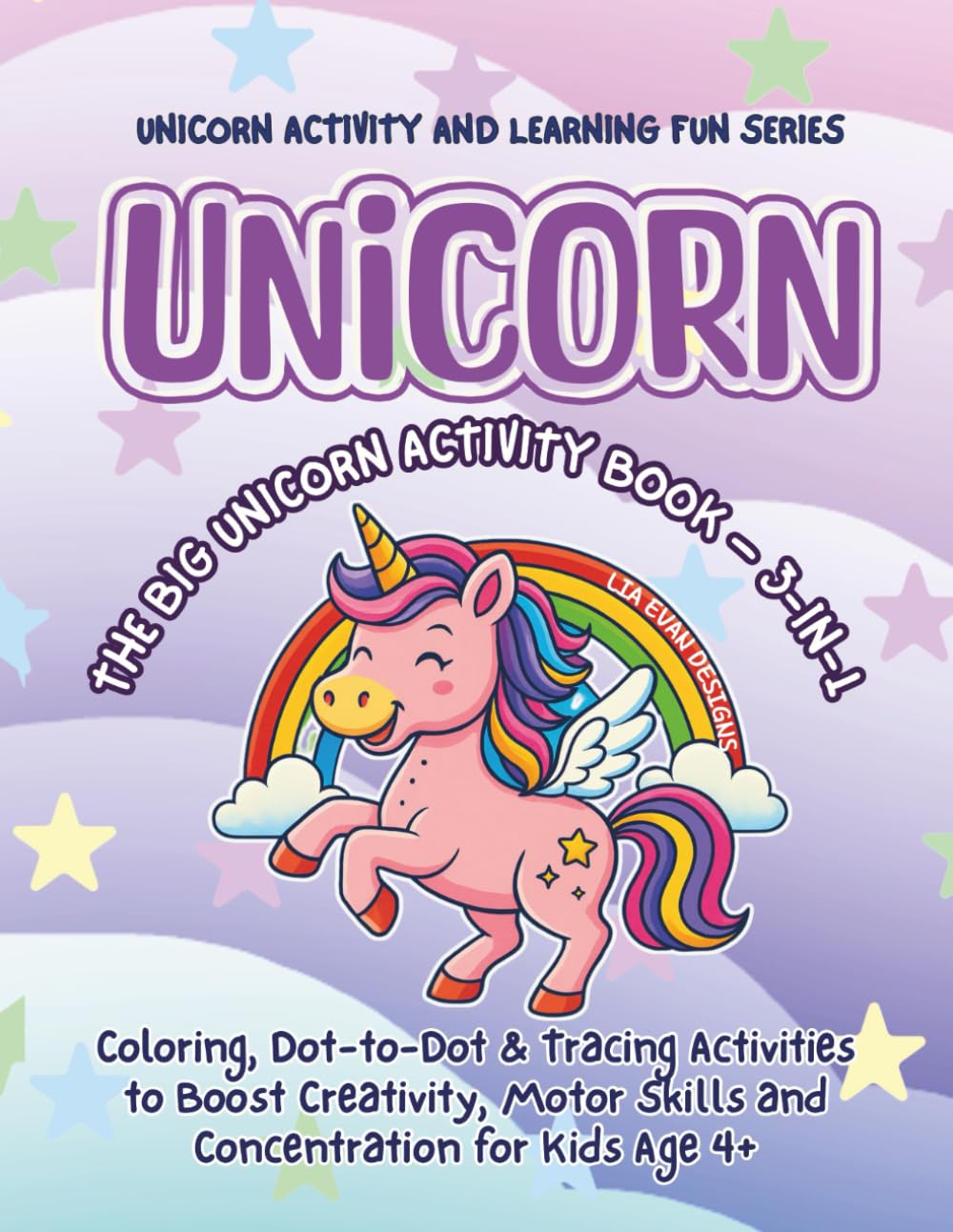 UNICORN: THE BIG UNICORN ACTIVITY BOOK - 3 - in -1: Coloring, Dot-to-Dot and Tracing Activities to Boost Creativity, Motor Skills and Concentration for Kids Age 4+