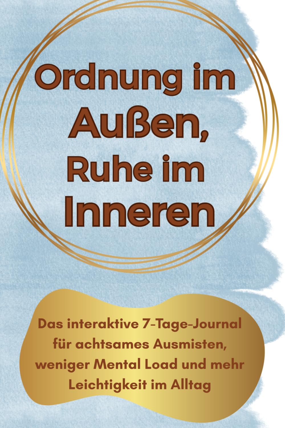 Ordnung im Außen, Ruhe im Inneren: Das interaktive 7-Tage-Journal für achtsames Ausmisten, weniger Mental Load und mehr Leichtigkeit im Alltag