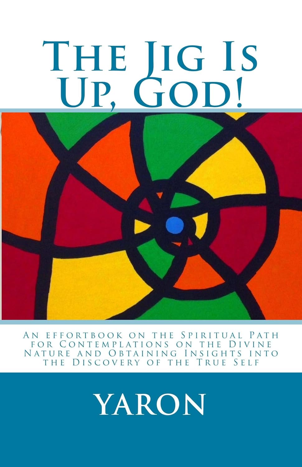 The Jig Is Up, God! An Effortbook on the Spiritual Path for