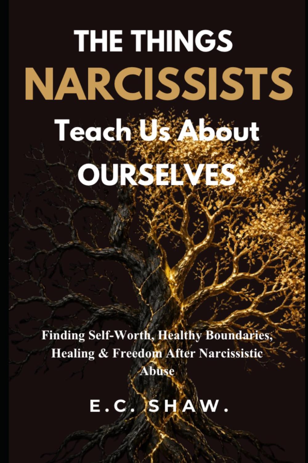 The Things Narcissists Teach Us About Ourselves: Finding Self-Worth, Healthy Boundaries, Healing & Freedom After Narcissistic Abuse