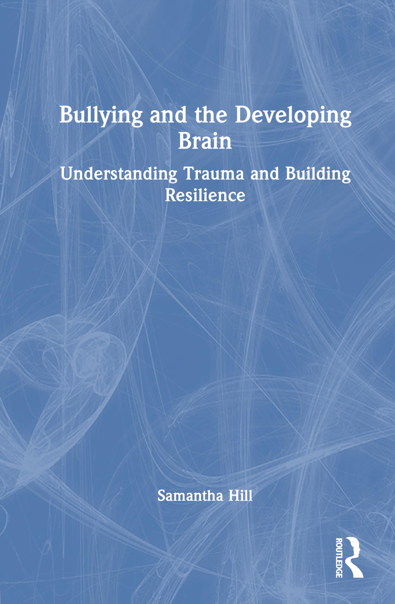 Bullying and the Developing Brain: Understanding Trauma and Building Resilience