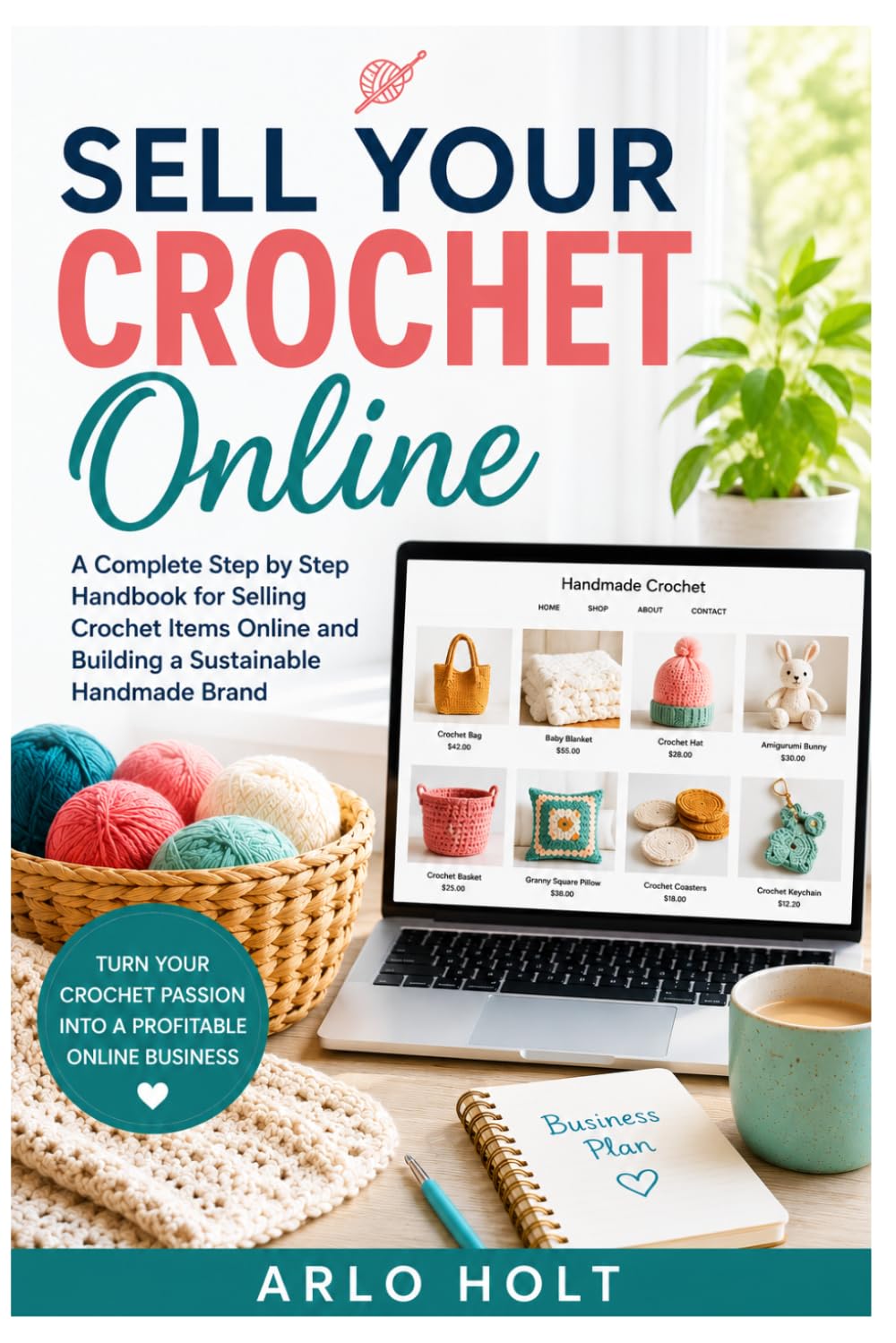 Sell Your Crochet Online: A Complete Step by Step Handbook for Selling Crochet Items Online and Building a Sustainable Handmade Brand (Creative Pursuits Library)