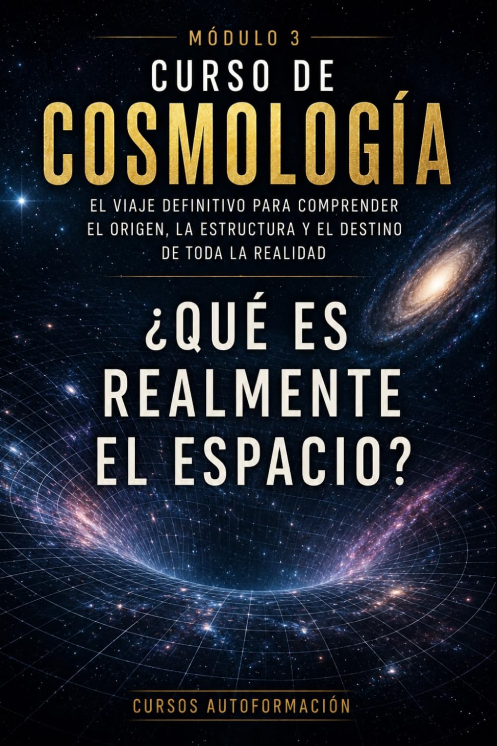 ¿Qué es realmente el espacio?: CURSO DE COSMOLOGÍA: El viaje definitivo para comprender el origen, la estructura y el destino de toda la realidad