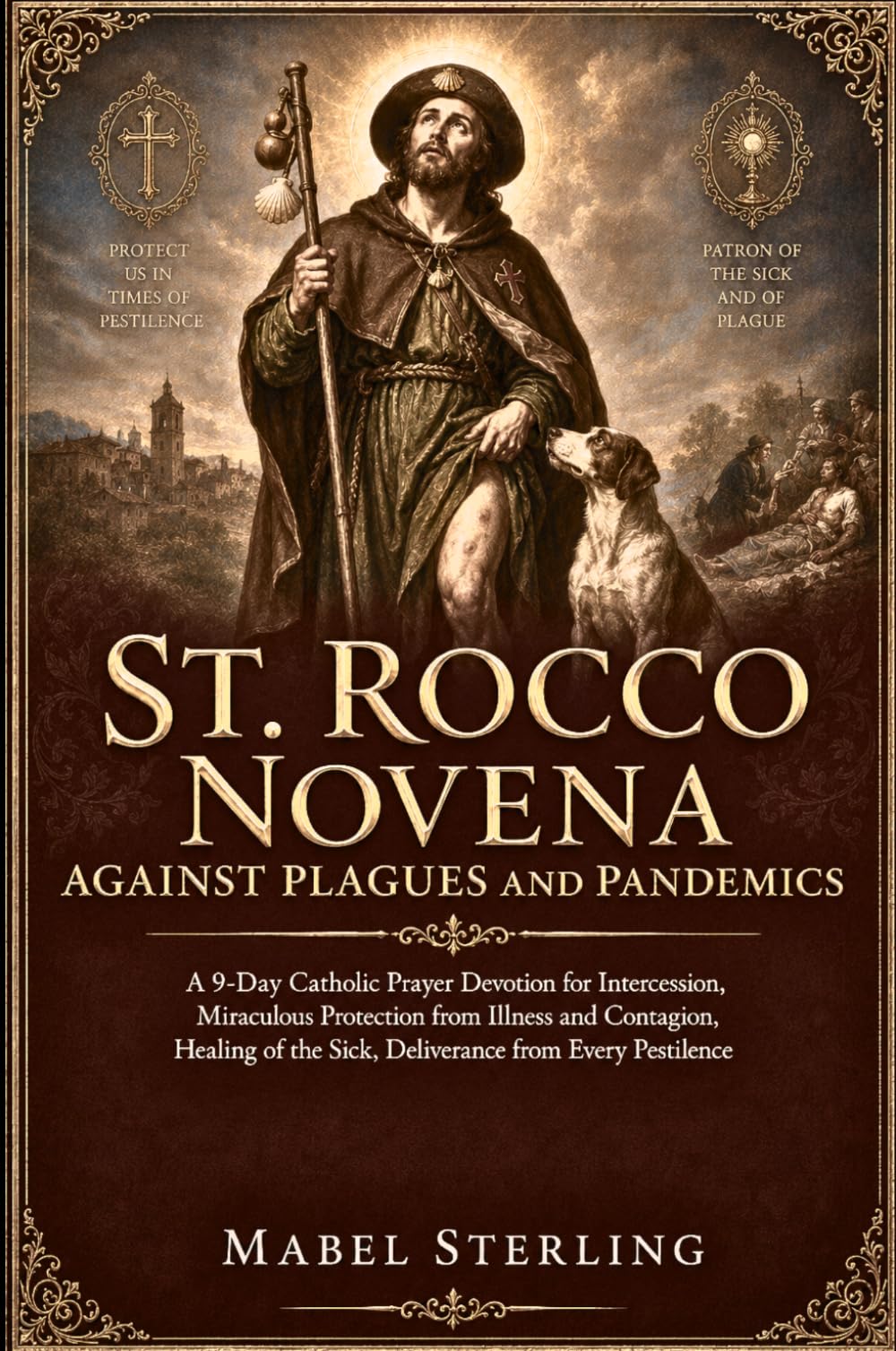 ST. ROCCO NOVENA AGAINST PLAGUES AND PANDEMICS: A 9-Day Catholic Prayer Devotion for intercession, Miraculous Protection from Illness and Contagion, ... of the Sick,Deliverance from Every Pestilence