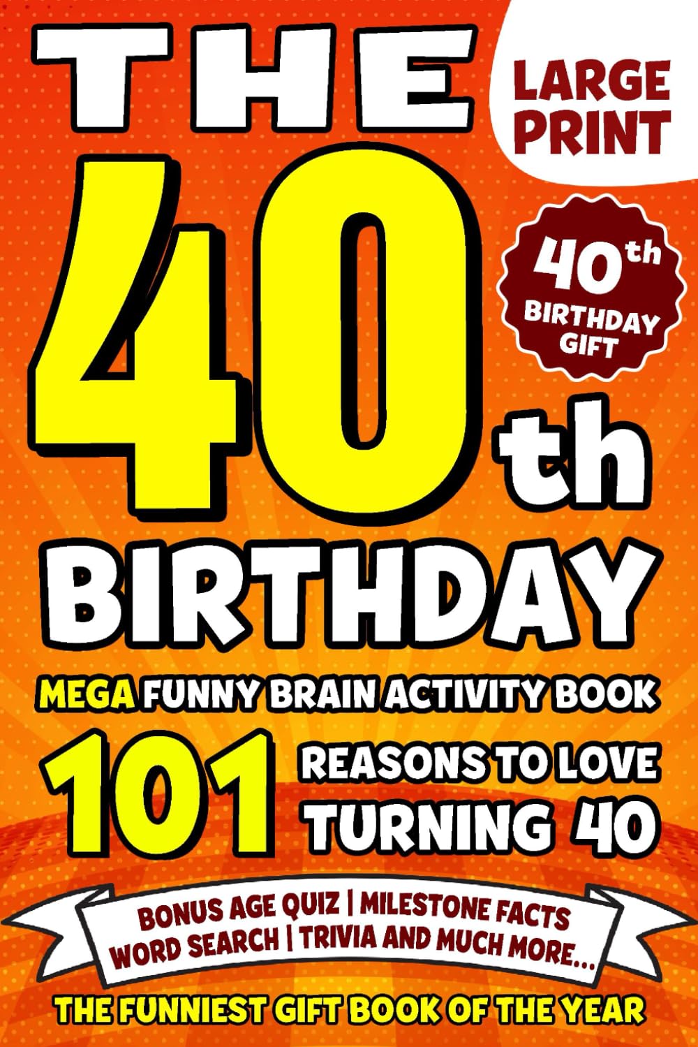 The Ultimate 40th Birthday Brain Activity Book: 101 Reasons Turning 40 Is Worth Celebrating | Fun Brain Activities, Puzzles & Trivia | A Thoughtful Birthday Gift