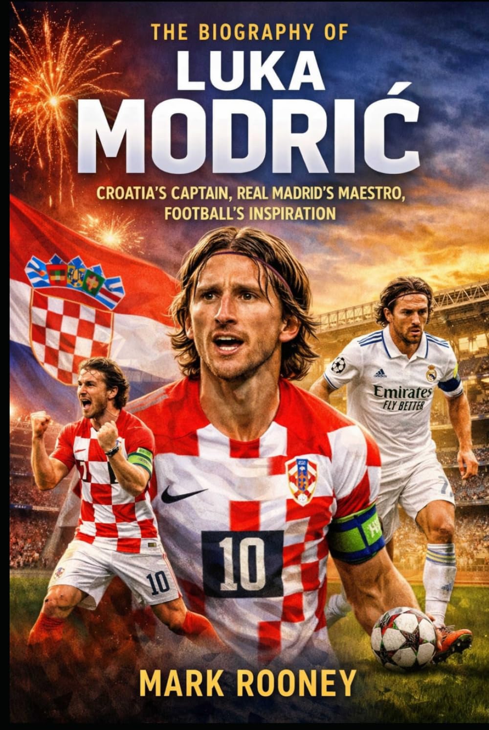 The Biography of Luka Modrić: Croatia's Captain, Real Madrid's Maestro, Football's Inspiration