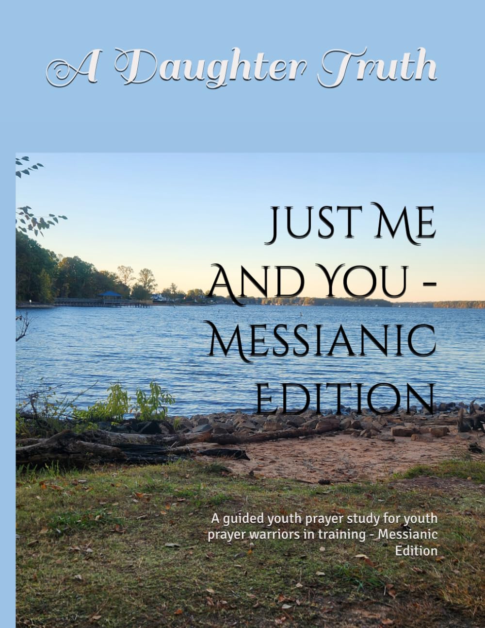 Just Me And You - Messianic Edition: A guided youth prayer study for youth prayer warriors in training - Messianic Edition