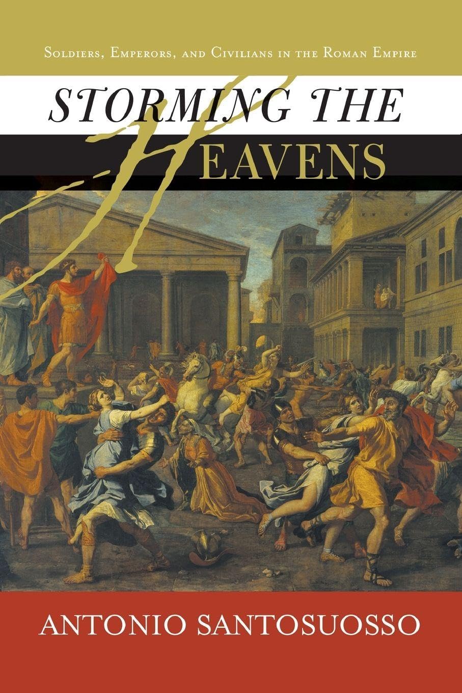 Storming The Heavens: Soldiers, Emperors, And Civilians In The Roman Empire