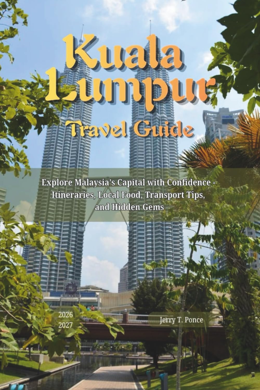 Kuala Lumpur Travel Guide 2026 - 2027: Explore Malaysia’s Capital with Confidence - Itineraries, Local Food, Transport Tips, and Hidden Gems