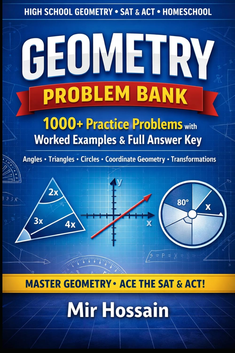 GEOMETRY PROBLEM BANK 1000+ Practice Problems with Worked Examples &Full Answer Key: Angles, Triangles, Circles, Coordinate Geometry &Transformations High School Geometry | SAT &ACT Prep | Homeschool