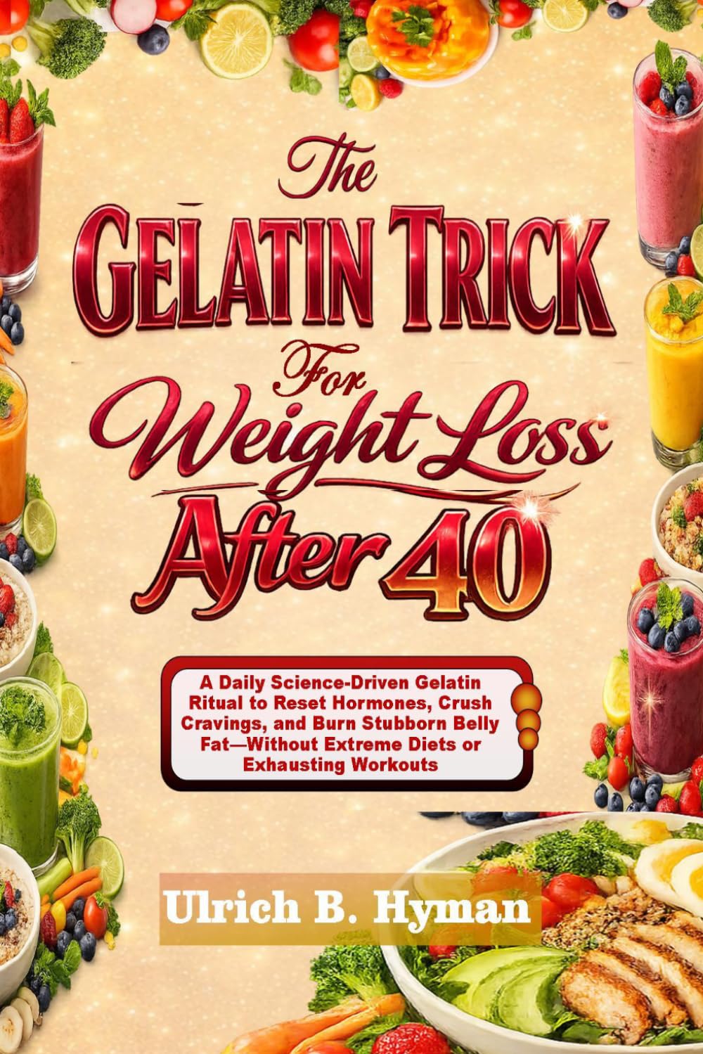 The GELATIN TRICK For Weight Loss After 40: A Daily Science-Driven Gelatin Ritual to Reset Hormones, Crush Cravings, and Burn Stubborn Belly Fat—Without Extreme Diets or Exhausting Workouts
