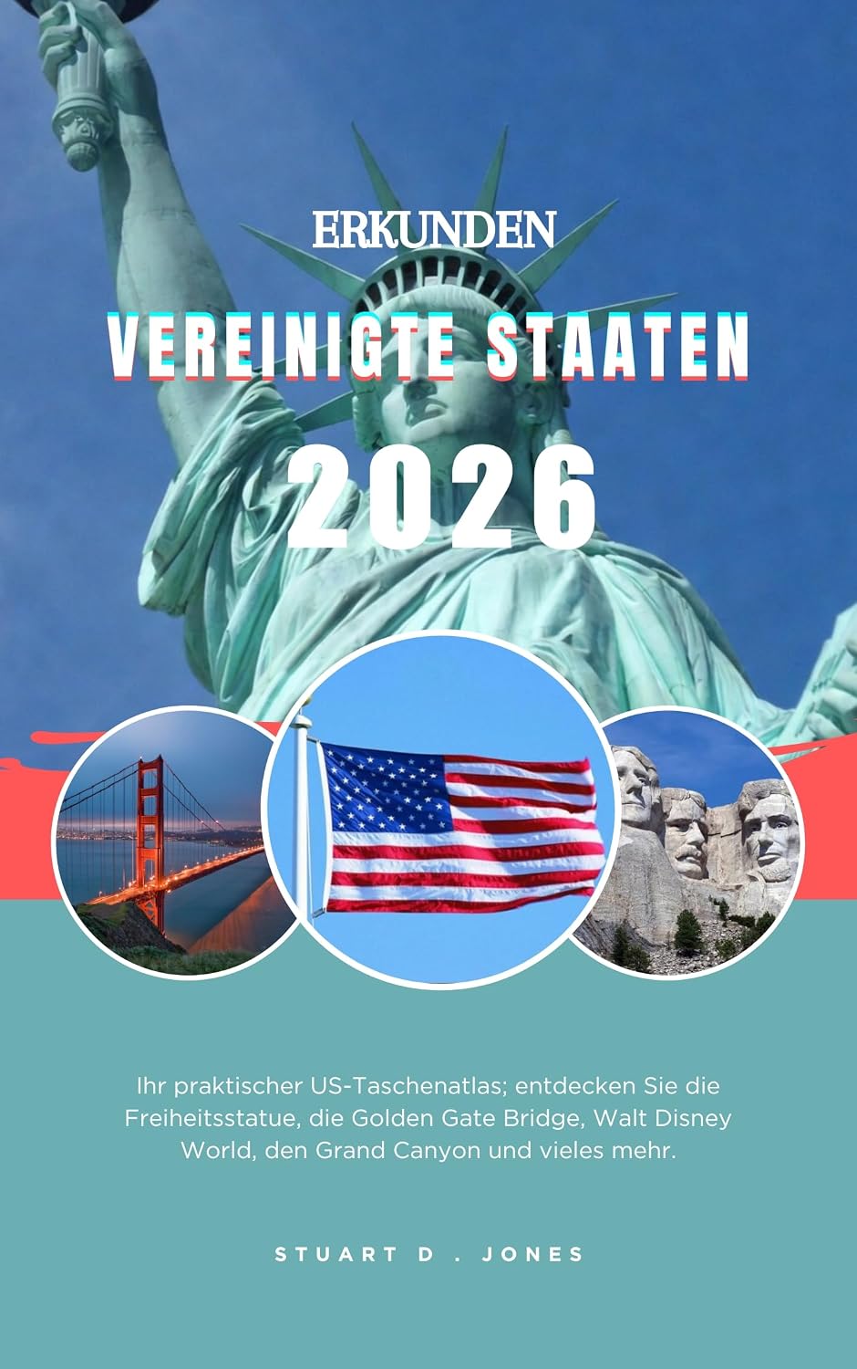 ERKUNDEN VEREINIGTE STAATEN 2026: Ihr praktischer US-Taschenatlas; entdecken Sie die Freiheitsstatue, die Golden Gate Bridge, Walt Disney World, den Grand Canyon und vieles mehr. (German Edition)