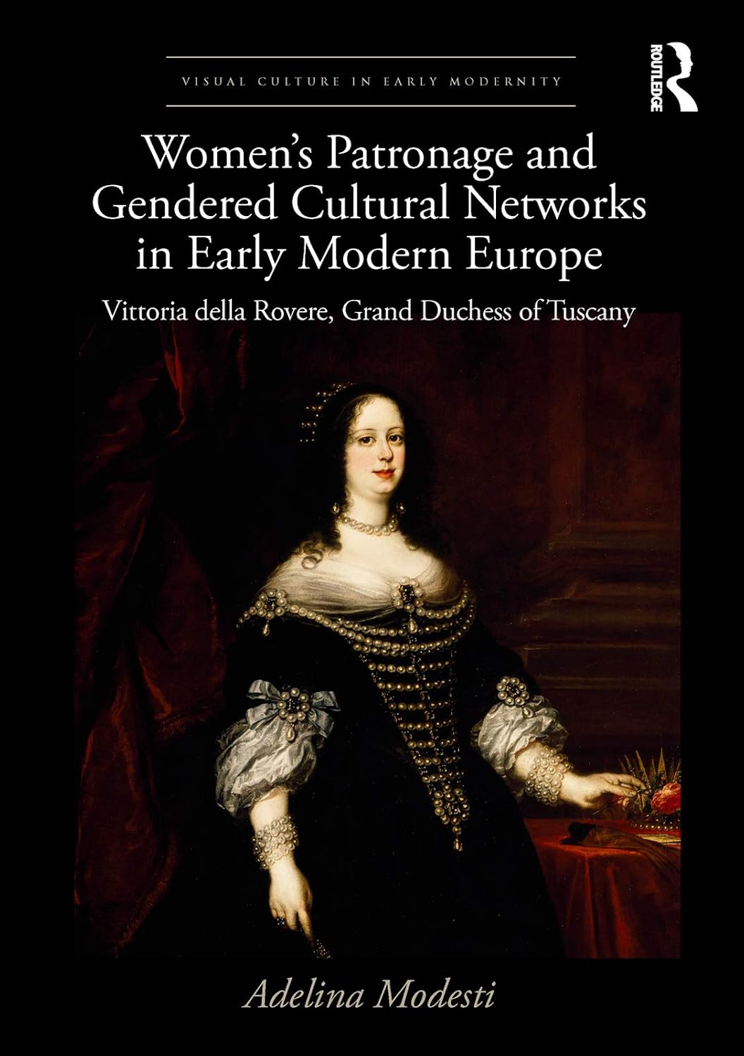 Women’s Patronage and Gendered Cultural Networks in Early Modern Europe: Vittoria della Rovere, Grand Duchess of Tuscany (Visual Culture in Early Modernity)      1st Edition, Kindle Edition