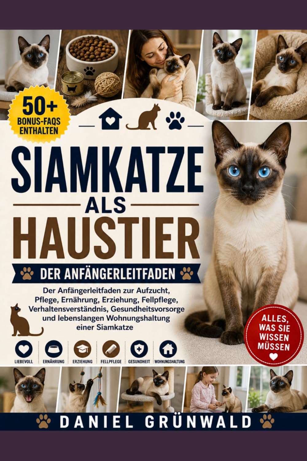 SIAMKATZE ALS HAUSTIER: Der Anfängerleitfaden zur Aufzucht, Pflege, Ernährung, Erziehung, Fellpflege, Verhaltensverständnis, Gesundheitsvorsorge und lebenslangen Wohnungshaltung einer Siamkatze