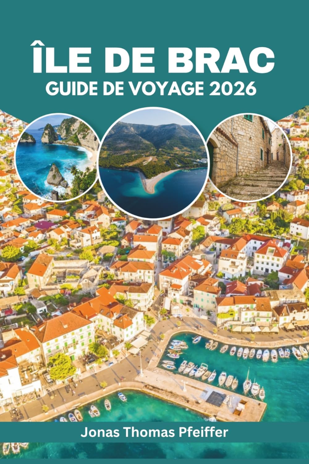 Île De Brač Guide De Voyage 2026: Découvrez les plages cachées de l'Adriatique en Croatie, les villages côtiers, les aventures sur les îles, la ... culturels et les escapades bien-être