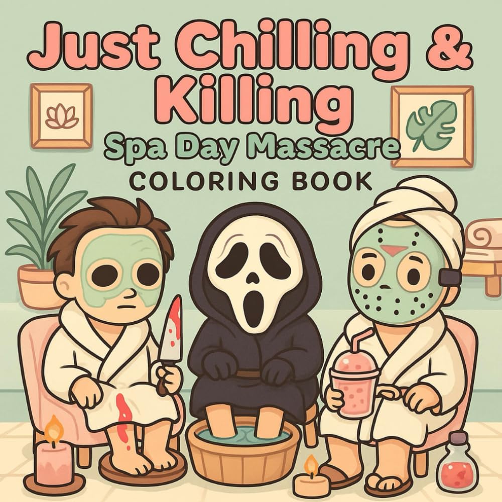 Just Chilling & Killing: Spa Day Massacre Coloring Book for Adults: Funny and Spooky Spa Horror, Creepy Inspired Characters in Relaxing Self-Care ... (Chilling and Killing Coloring Book)