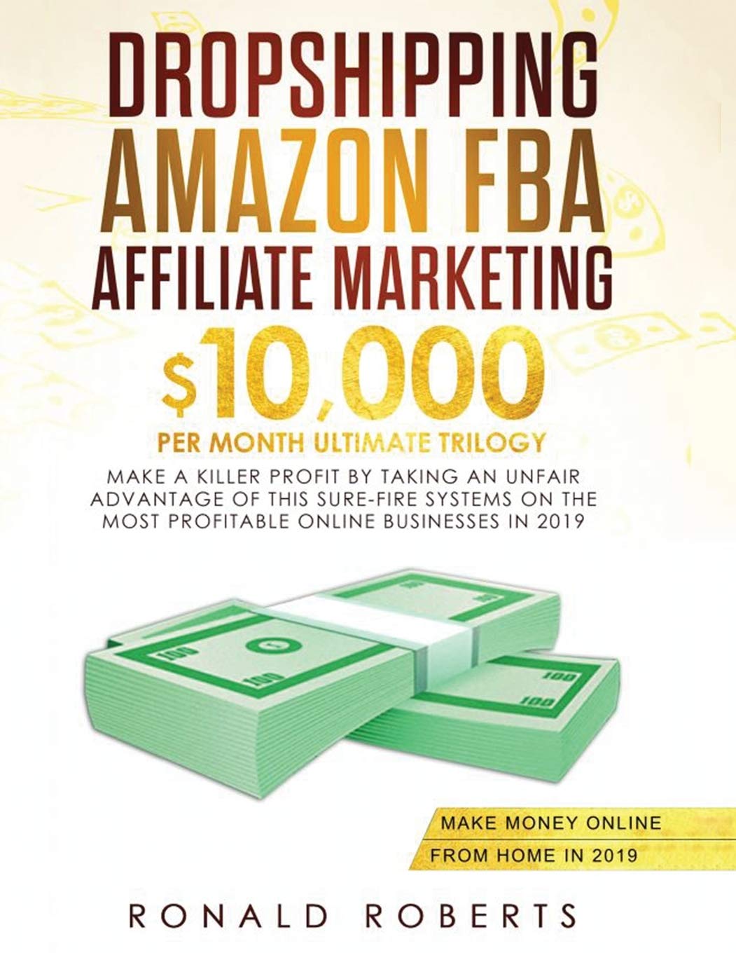 Dropshipping, Amazon FBA, Affiliate Marketing: $10,000/mo Ultimate Trilogy Make a Killer Profit by Taking an Unfair Advantage of this Sure-Fire Systems on the most Profitable Online Businesses in 2019 Paperback – 31 Oct. 2020