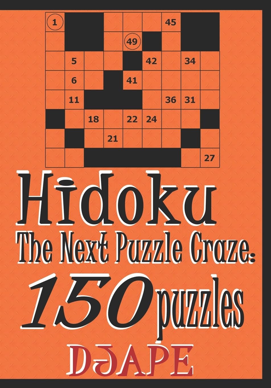 Hidoku: The Next Puzzle Craze - 150 Puzzles: 1 (Hidoku Puzzle Books)