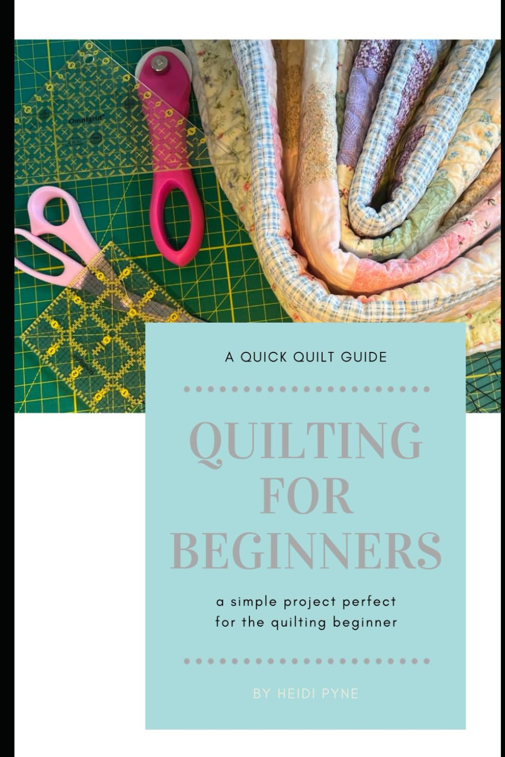 Quilting for Beginners: A Step-By-Step Guide to Your First Quilt Project
