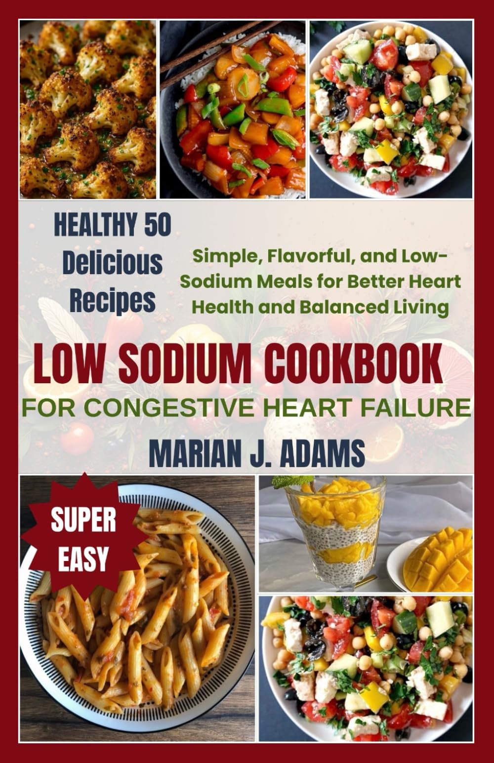LOW SODIUM COOKBOOK FOR CONGESTIVE HEART FAILURE: simple, Flavorful, and Low-Sodium Meals for Better Heart Health and Balanced Living