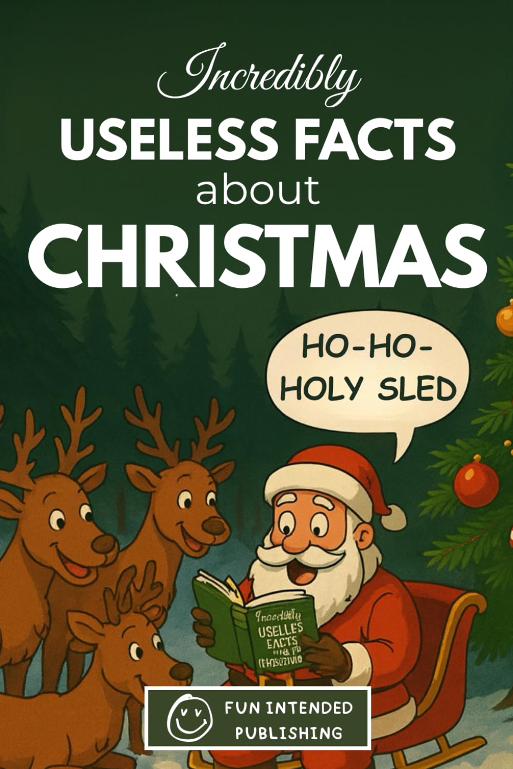 Incredibly Useless Facts About Christmas: 300 Hilarious Holiday Facts, Funny Traditions, and Festive Trivia You’ll Never Need (But Won’t Stop Reading)