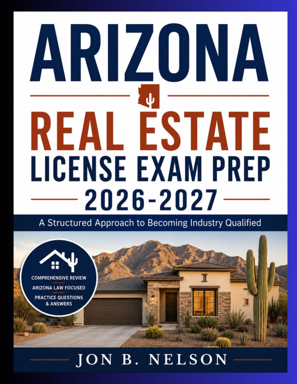 ARIZONA REAL ESTATE LICENSE EXAM PREP 2026-2027: A Structured Approach to Becoming Industry Qualified