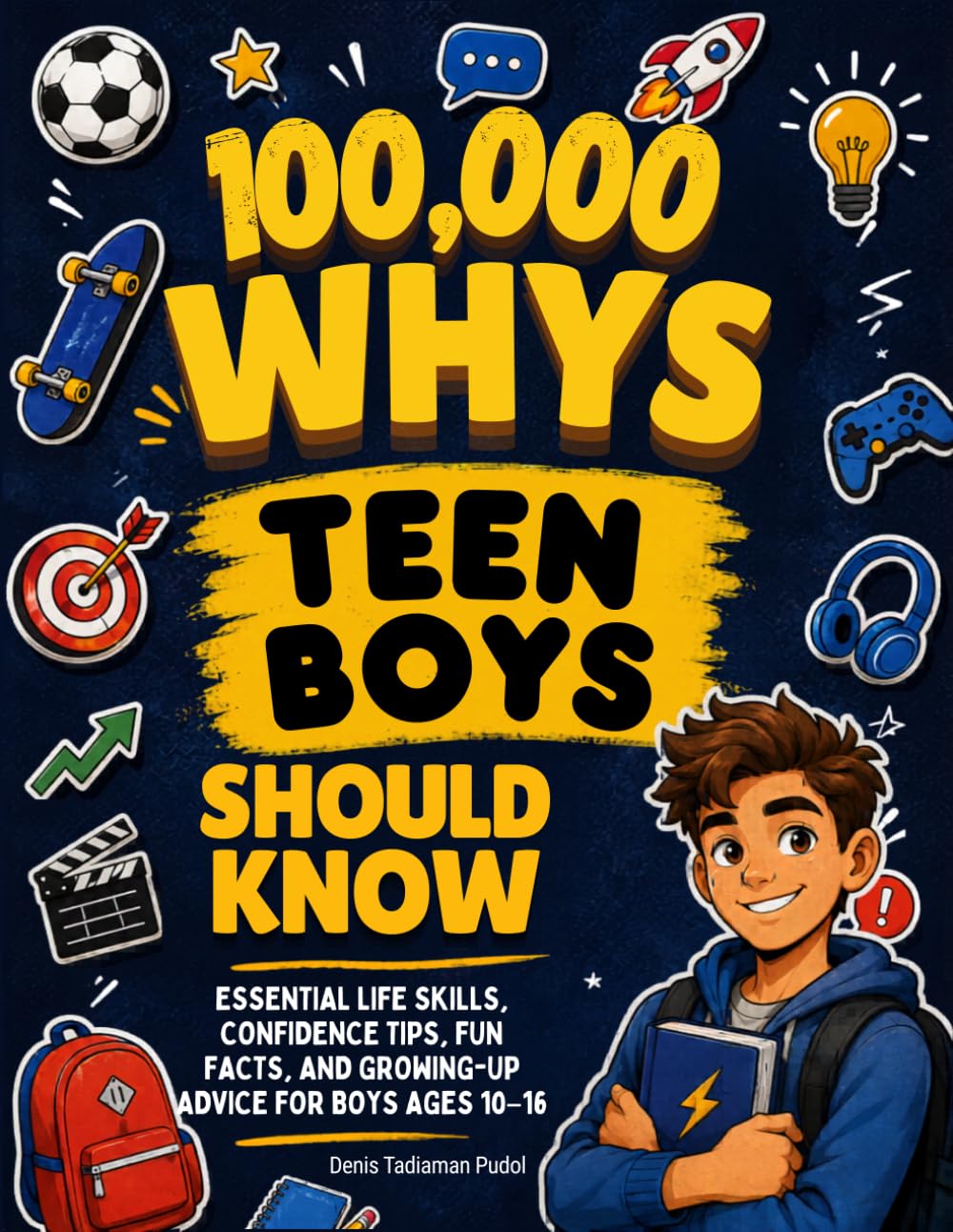100,000 Whys Teen Boys Should Know: Essential Life Skills, Confidence Tips, Fun Facts, and Growing-Up Advice for Boys Ages 10–16