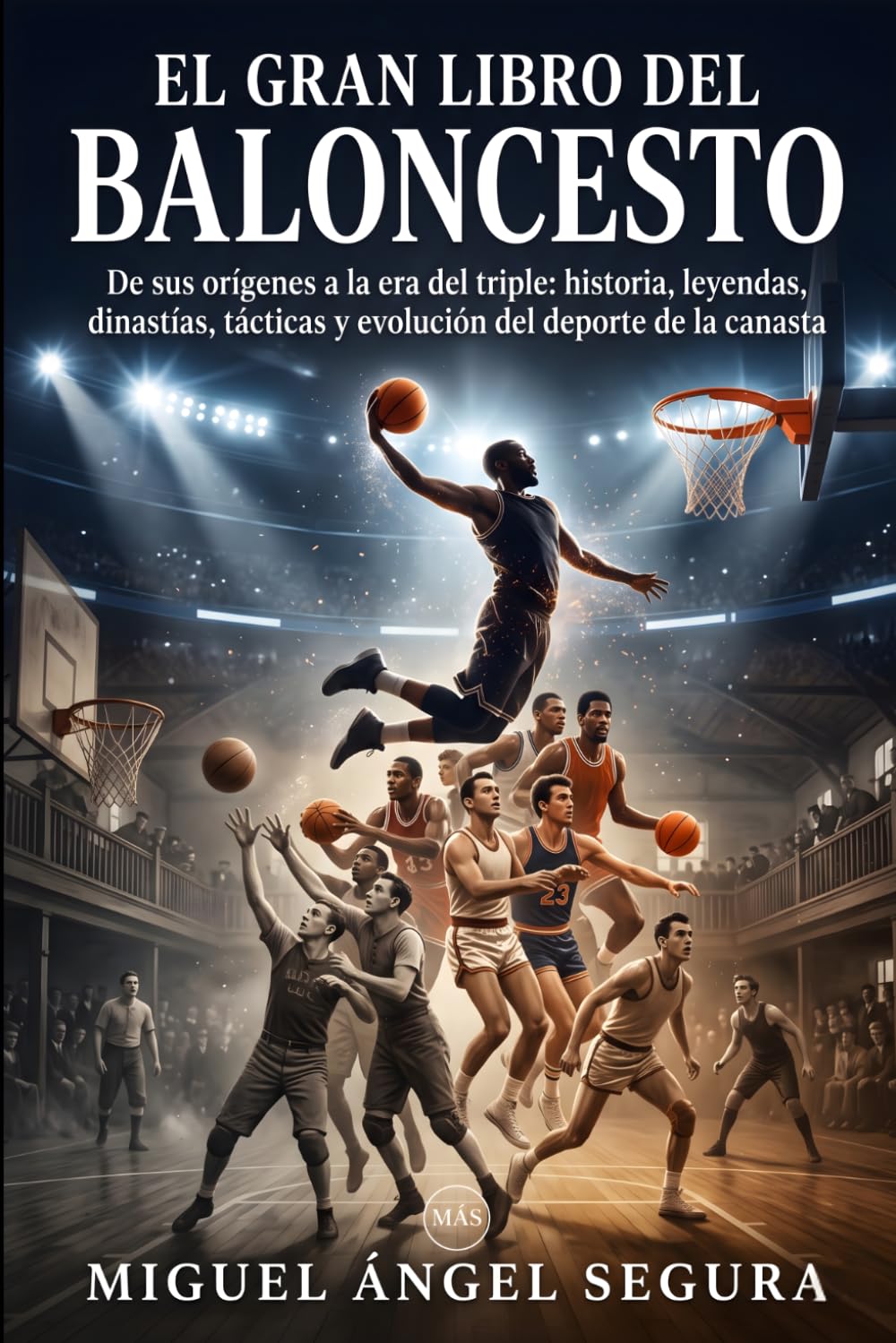 El Gran Libro del Baloncesto: De sus orígenes a la era del triple: historia, leyendas, dinastías, tácticas y evolución del deporte de la canasta (Grandes Deportes)