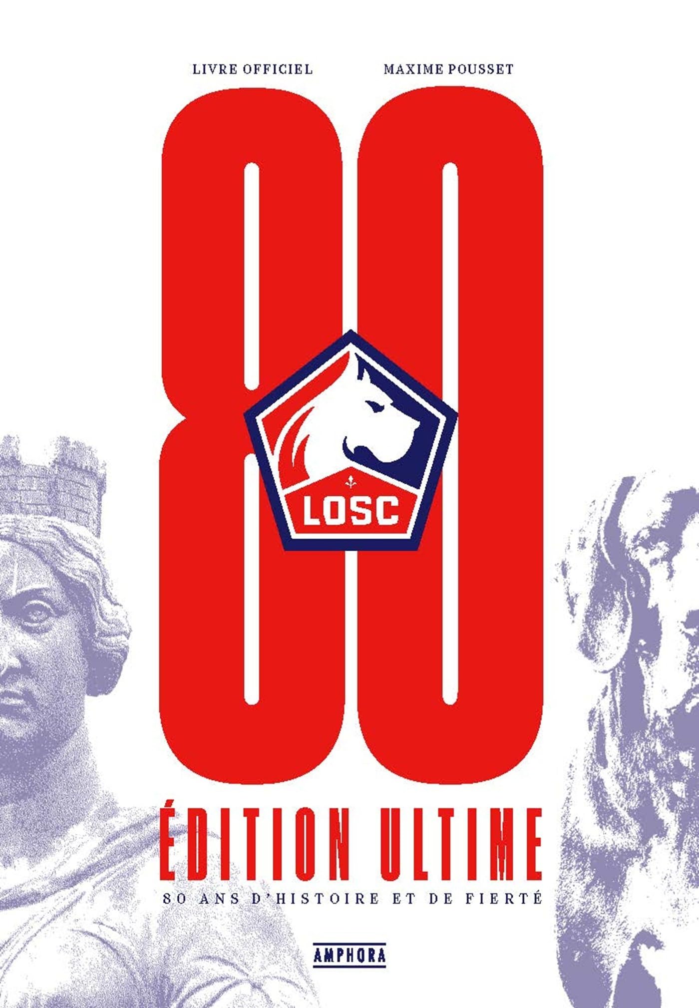 LOSC, 80 ans d'histoire et de fierté: Edition ultime