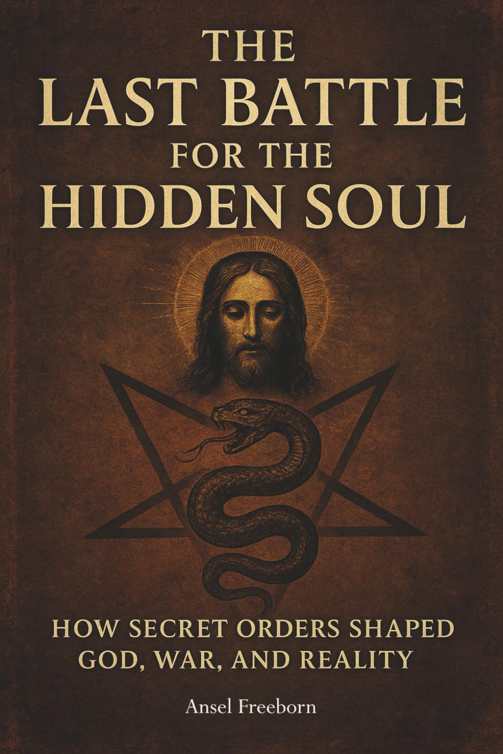 The Last Battle for the Hidden Soul: How secret orders shaped God, war, and reality.