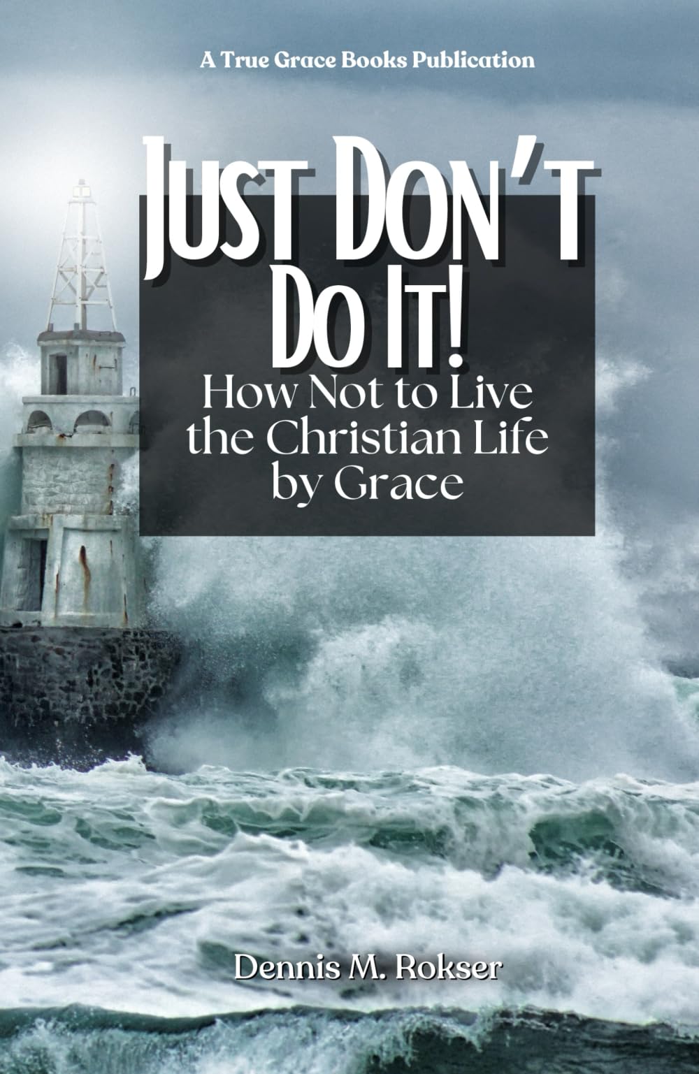 Just Don't Do It!: How Not to Live the Christian Life by Grace