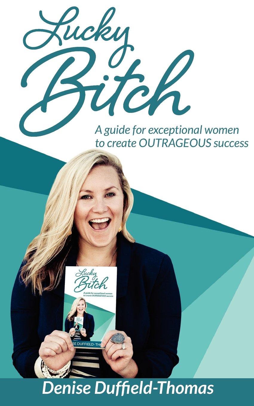 Lucky Bitch: A Guide for Exceptional Women to Create Outrageous Success ...