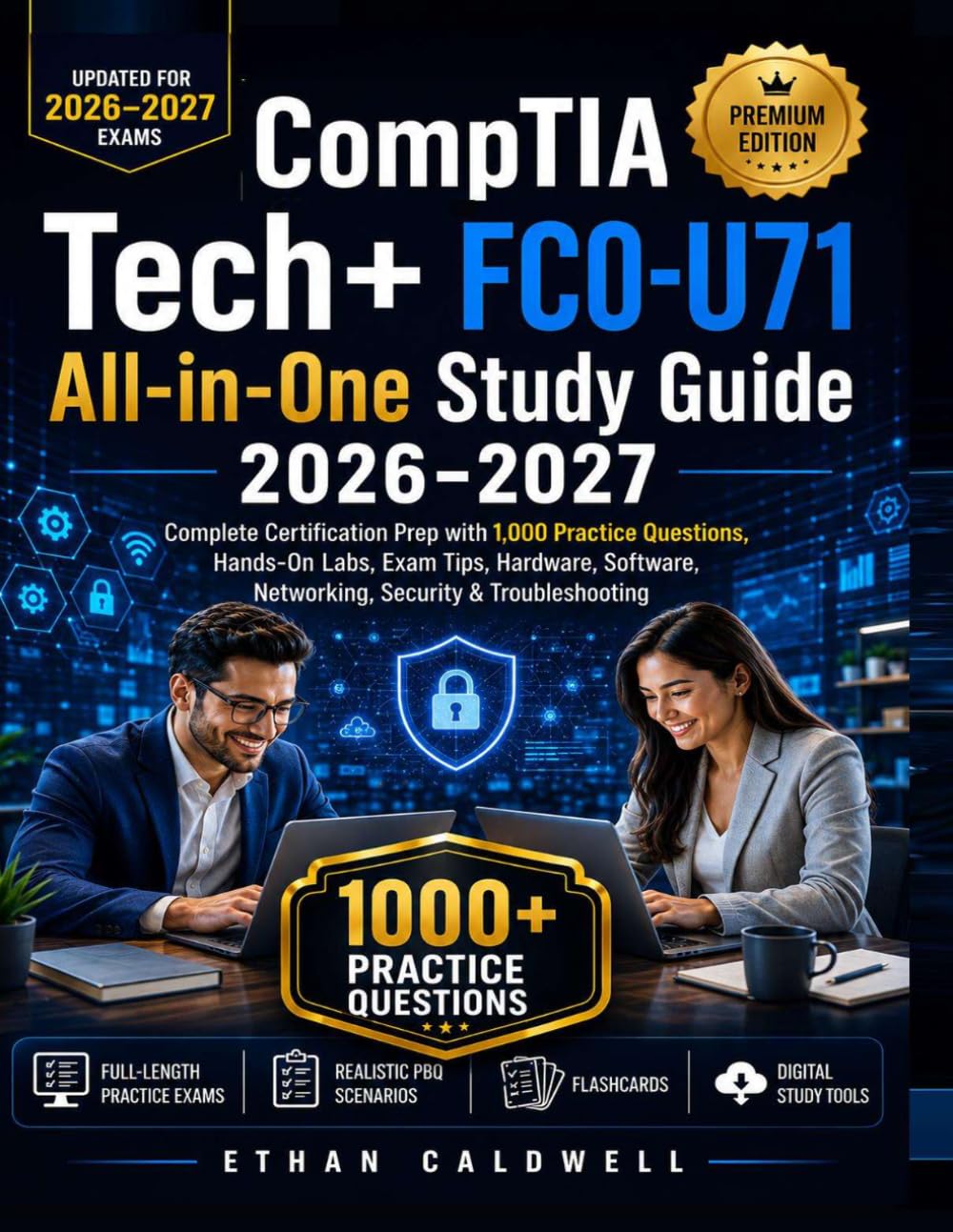 CompTIA Tec+ FC0-U71 ALL-IN-ONE Study Guide 2026–2027: Complete Certification Prep with 1,000 Practice Questions, Hands-On Labs, Exam Tips, Hardware, Software, Networking, Security & Troubleshooting