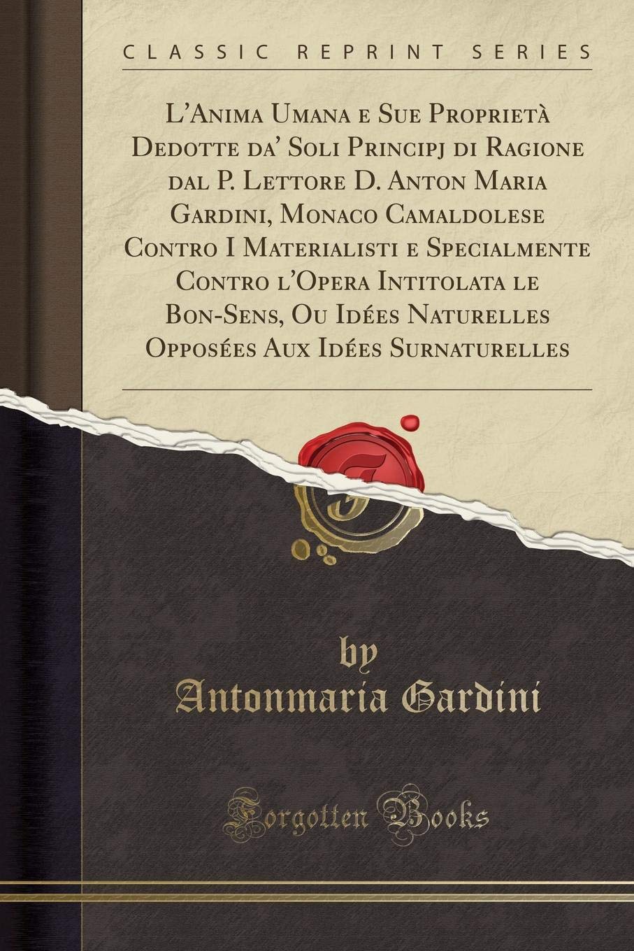 L'Anima Umana e Sue Proprietà Dedotte da' Soli Principj di Ragione dal P. Lettore D. Anton Maria Gardini, Monaco Camaldolese Contro I Materialisti e ... Naturelles Opposées Aux Idées Surnaturell