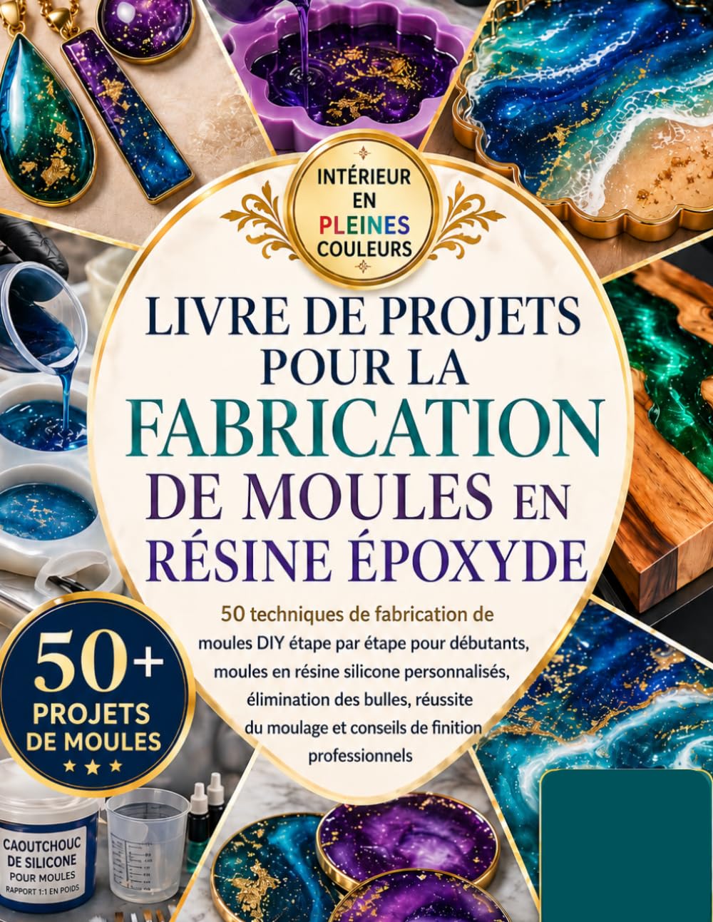 LIVRE DE PROJETS POUR LA FABRICATION DE MOULES EN RÉSINE ÉPOXYDE: 50 techniques de fabrication de moules DIY étape par étape pour débutants, moules en ... réussite du moulage et conseils de finition