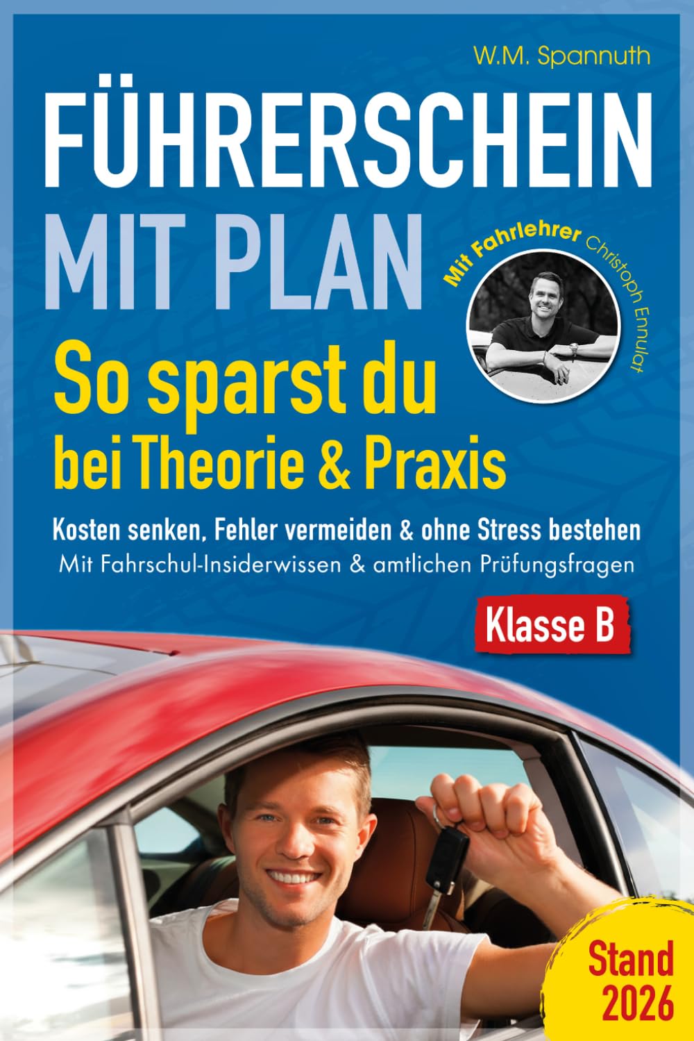 Führerschein mit Plan: So sparst du bei Theorie & Praxis: Kosten senken, Fehler vermeiden & ohne Stress bestehen: Mit Fahrschul-Insiderwissen & amtlichen Prüfungsfragen Klasse B