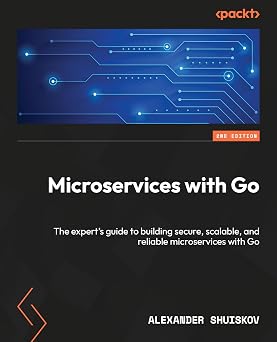 Microservices with Go: The expert's guide to building secure, scalable, and reliable microservices with Go 2nd Edition book cover