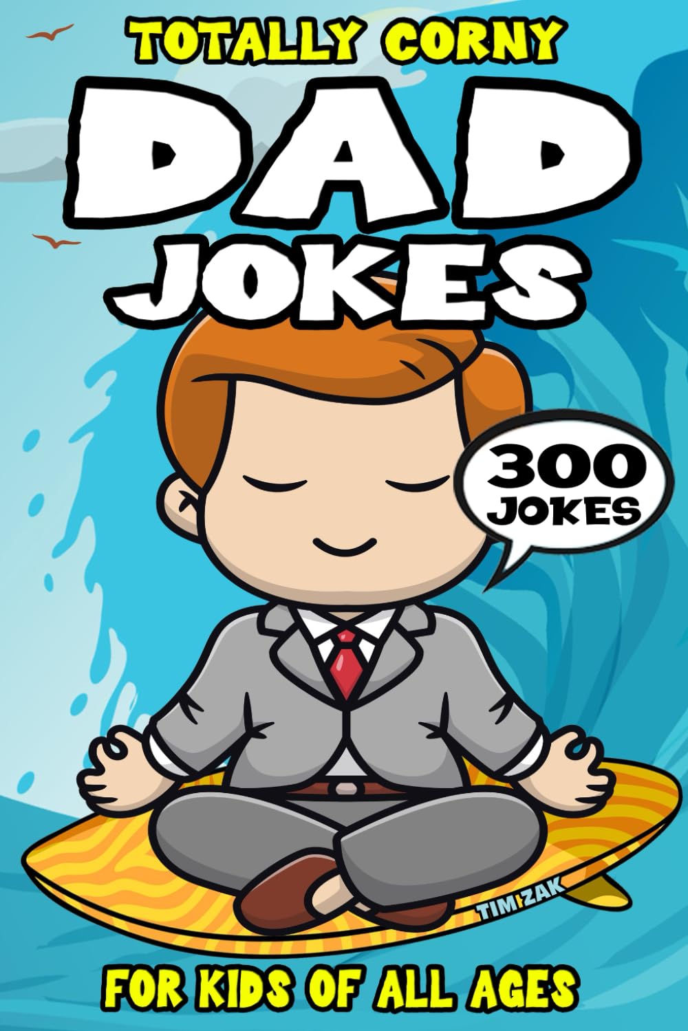 Dad Joke Book for Kids: 300 Totally Corny Dad Jokes for Kids (Biggest Joke Books for Kids)