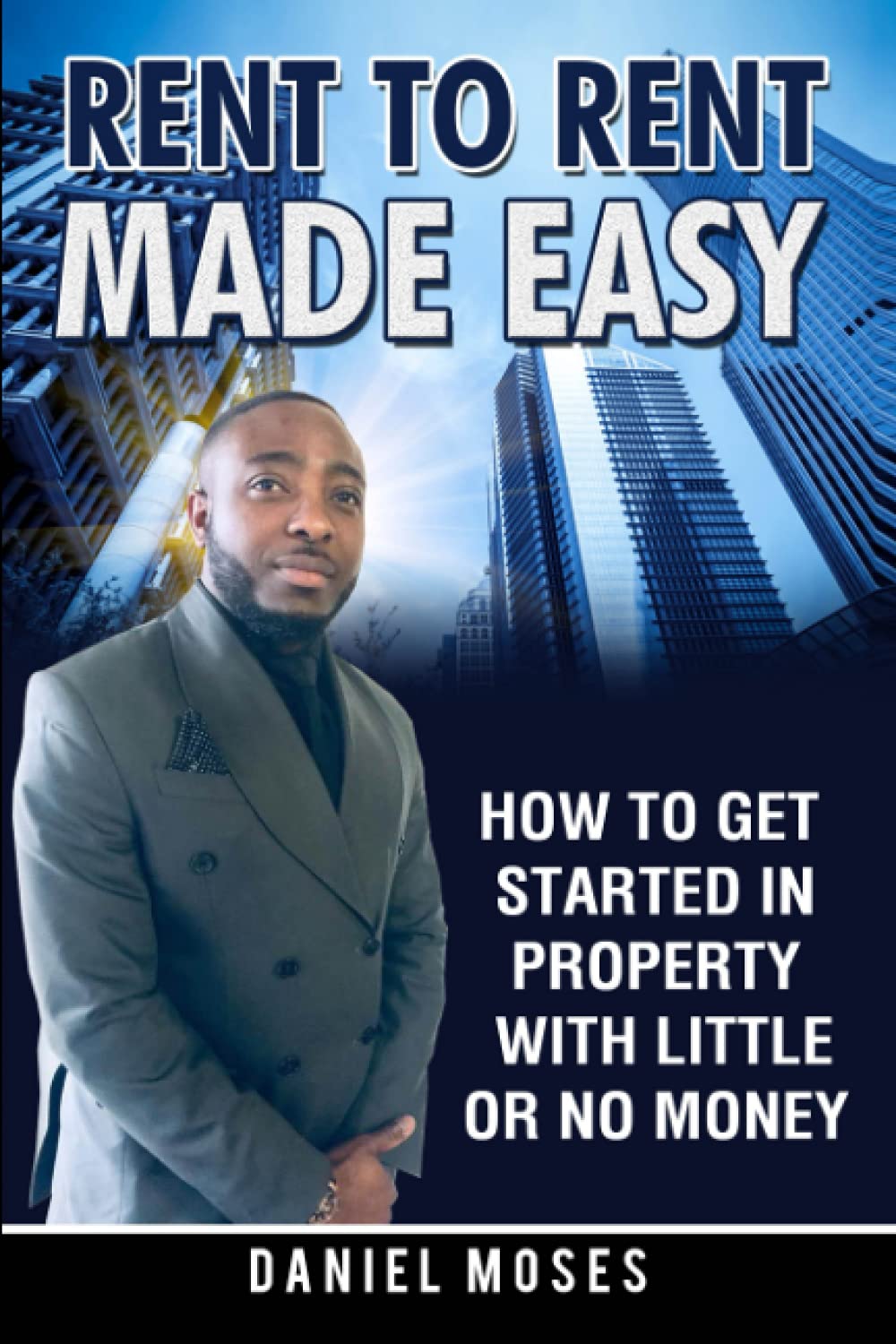 RENT-TO-RENT MADE EASY: How To Get Started In Property With Little Or No Money