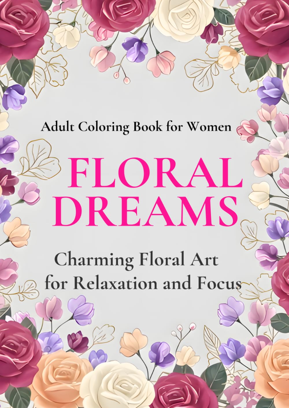 FLORAL　DREAMS: CHARMING FLORAL ART FOR RELAXATION AND FOCUS