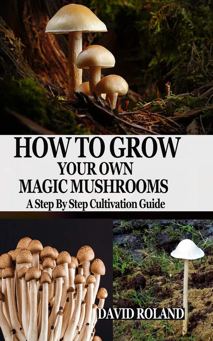 HOW TO GROW YOUR OWN MAGIC MUSHROOMS: A Step By Step Cultivation Guide