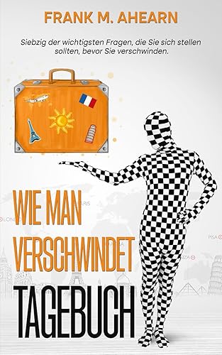 Wie man verschwindet Tagebuch: Siebzig der wichtigsten Fragen, die Sie sich stellen sollten, bevor Sie verschwinden
