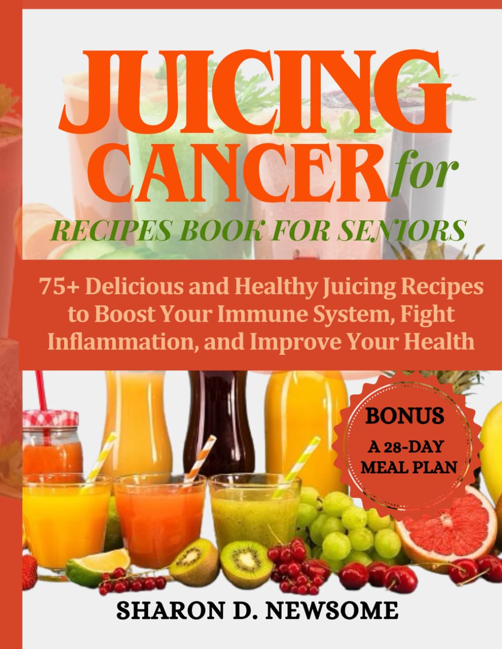 JUICING FOR CANCER RECIPES BOOK FOR SENIORS: 75+ Delicious and Healthy Juicing Recipes to Boost Your Immune System, Fight Inflammation, and Improve Your Health with Colorful Recipe Images