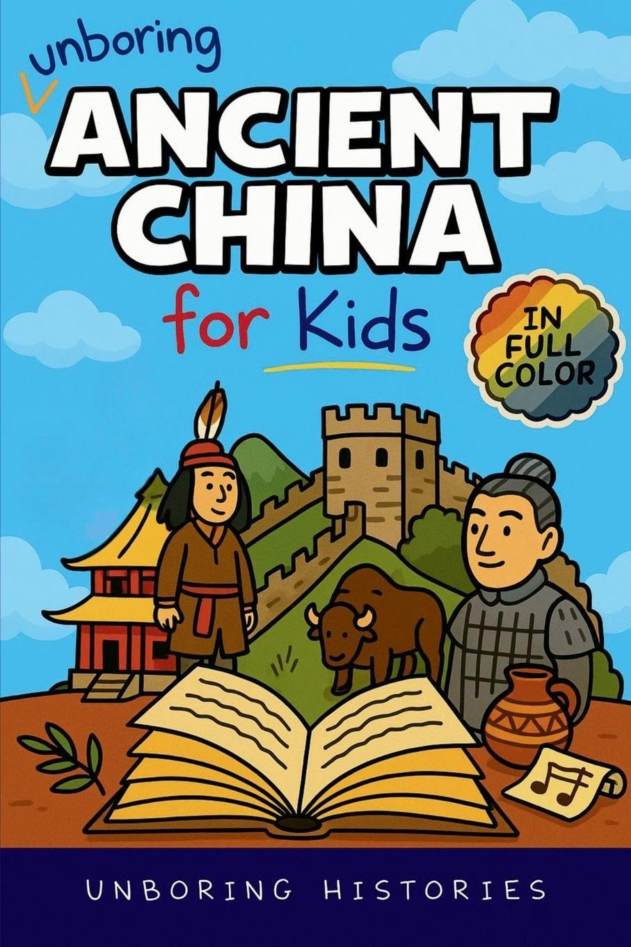 Unboring Ancient China for Kids: Funny, Interesting, Concise Guide to A Time of Emperors, Dragons, and Dumplings You Won't Believe Are True: 1 (A ... for Kids with Full Colored Pictures, VI)
