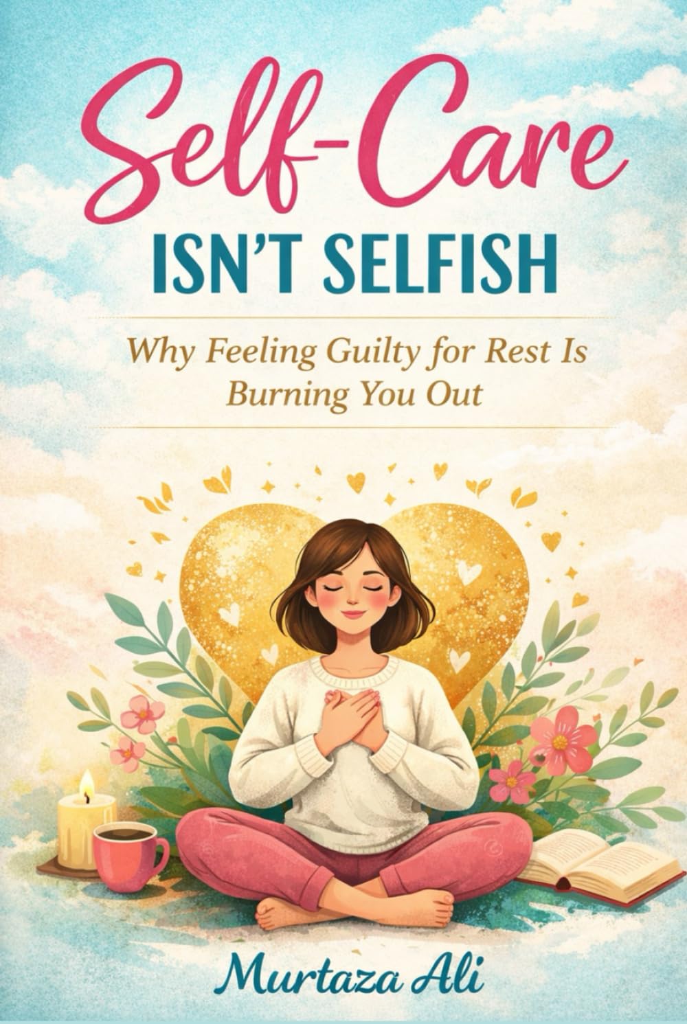 Self-Care Isn’t Selfish: Why Feeling Guilty for Rest Is Burning You Out
