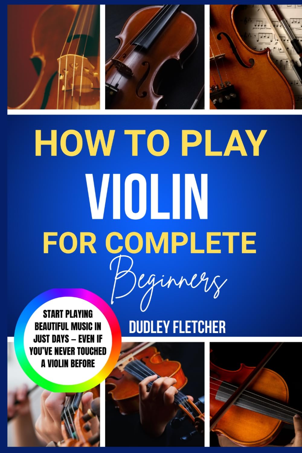 how to play violin for complete beginners: The Ultimate Starter Guide to Technique, Notes, Posture & First Songs Learn Violin The Easy Way Even If You’ve Never Played Before