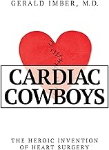 Cardiac Cowboys: The Heroic Invention of Heart Surgery